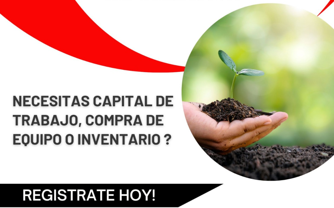 ¿Necesitas capital de trabajo, compra de equipo o inventario?